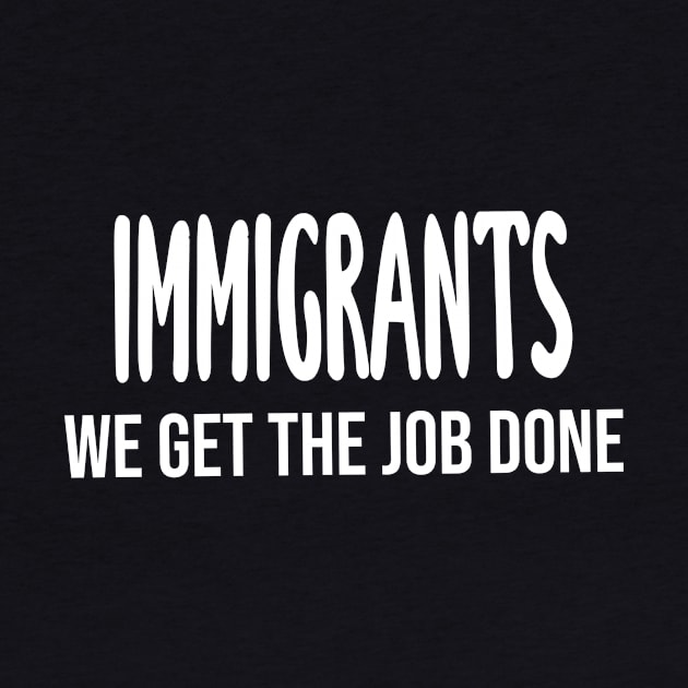 Immigrants: We Get The Job Done by quoteee